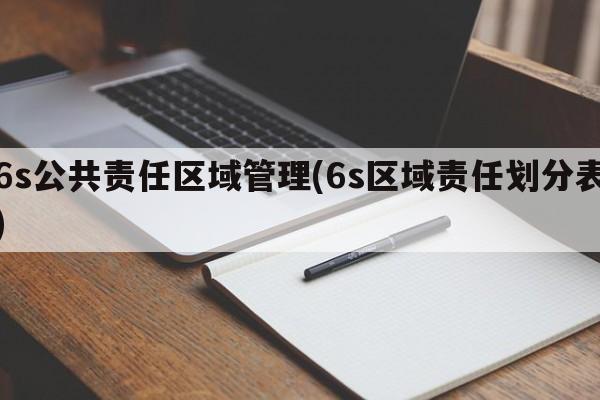 6s公共责任区域管理(6s区域责任划分表)